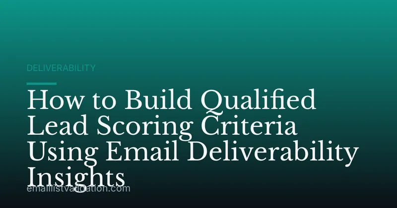 How to Build Qualified Lead Scoring Criteria Using Email Deliverability Insights