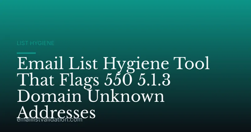 Email List Hygiene Tool That Flags 550 5.1.3 Domain Unknown Addresses