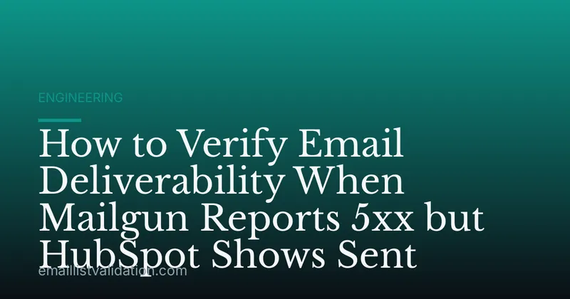 How to Verify Email Deliverability When Mailgun Reports 5xx but HubSpot Shows Sent