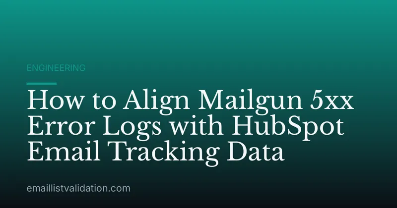 How to Align Mailgun 5xx Error Logs with HubSpot Email Tracking Data