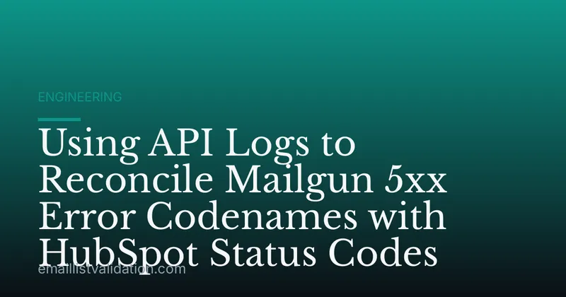 Using API Logs to Reconcile Mailgun 5xx Error Codenames with HubSpot Status Codes