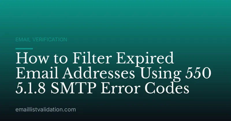 How to Filter Expired Email Addresses Using 550 5.1.8 SMTP Error Codes