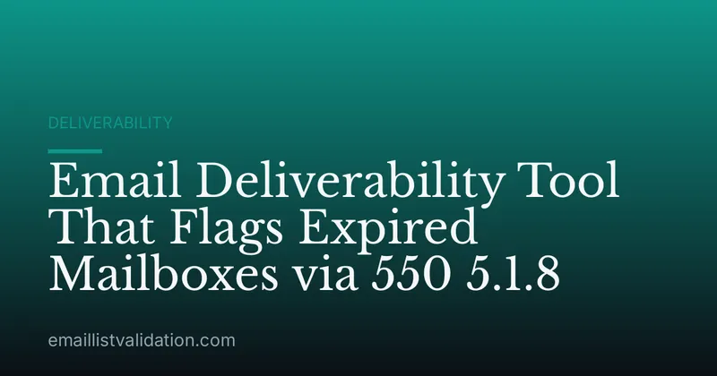 Email Deliverability Tool That Flags Expired Mailboxes via 550 5.1.8