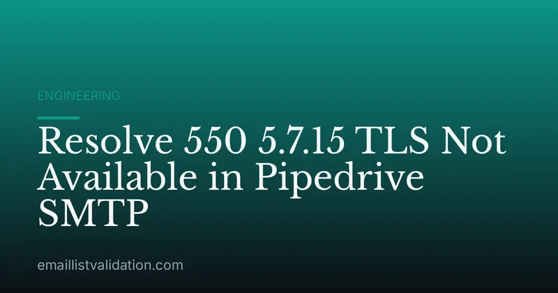 Resolve 550 5.7.15 TLS Not Available in Pipedrive SMTP