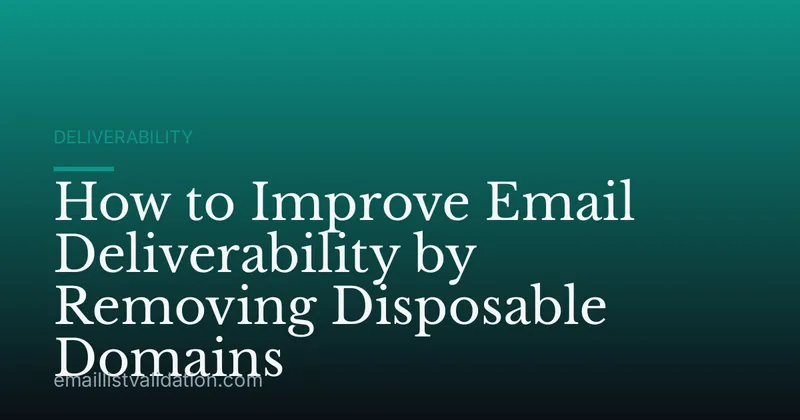 How to Improve Email Deliverability by Removing Disposable Domains
