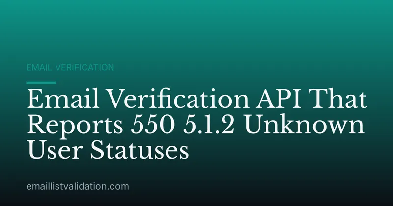 Email Verification API That Reports 550 5.1.2 Unknown User Statuses
