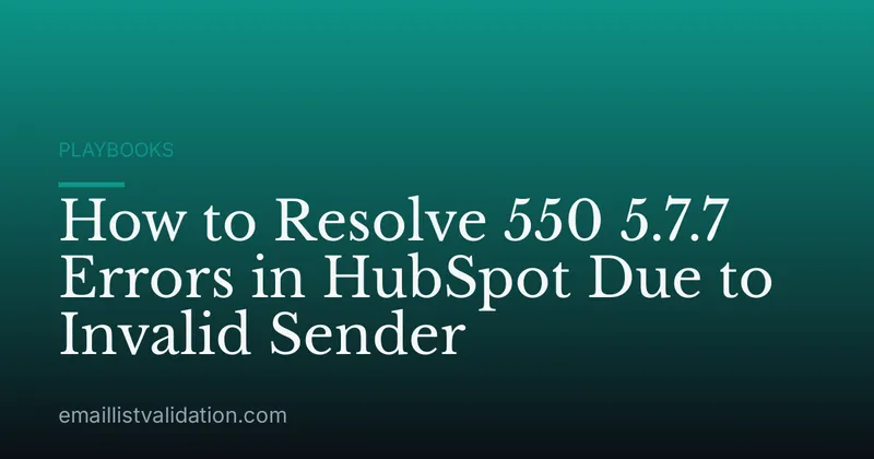 How to Resolve 550 5.7.7 Errors in HubSpot Due to Invalid Sender