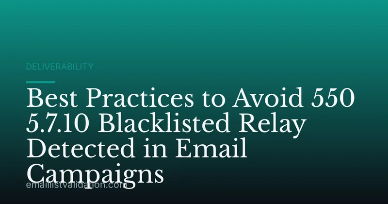 Best Practices to Avoid 550 5.7.10 Blacklisted Relay Detected in Email Campaigns
