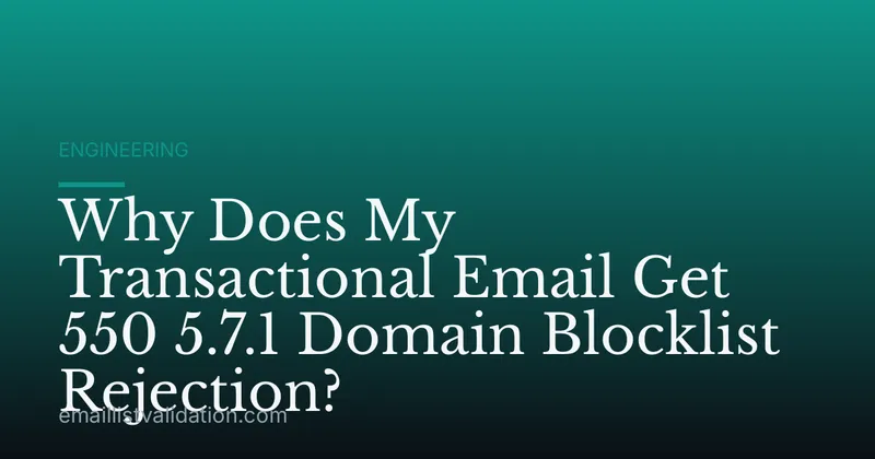 Why Does My Transactional Email Get 550 5.7.1 Domain Blocklist Rejection?
