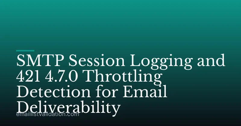 SMTP Session Logging and 421 4.7.0 Throttling Detection for Email Deliverability
