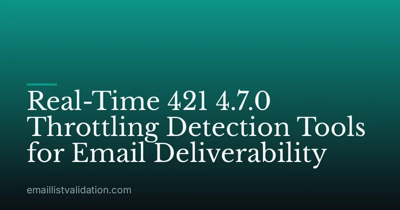 Real-Time 421 4.7.0 Throttling Detection Tools for Email Deliverability