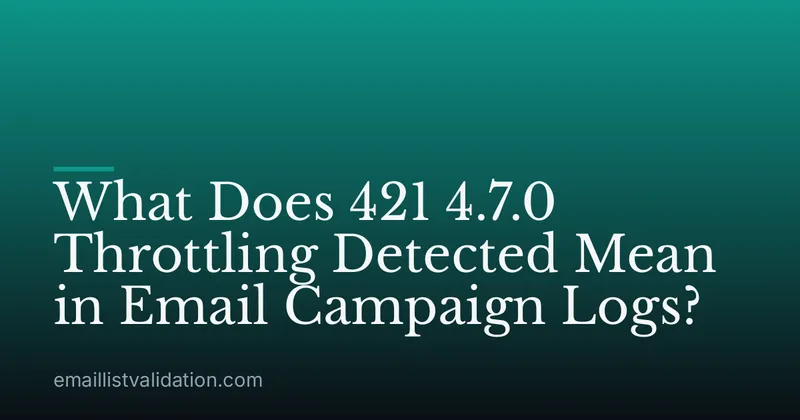 What Does 421 4.7.0 Throttling Detected Mean in Email Campaign Logs?