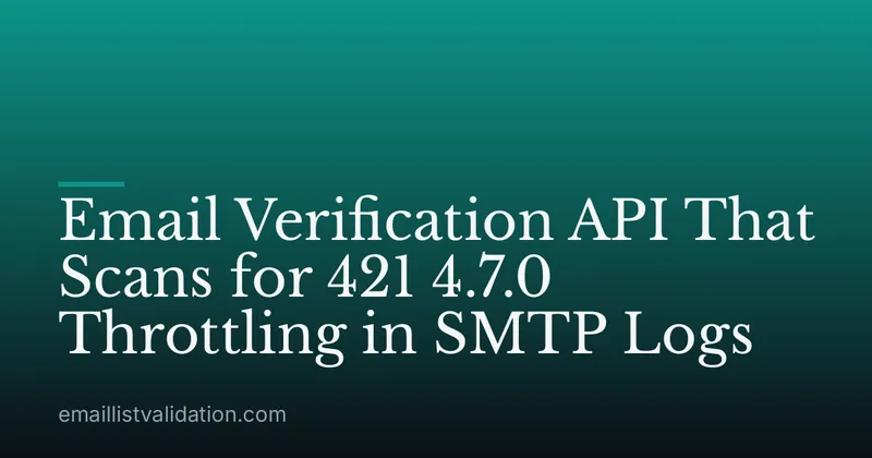 Email Verification API That Scans for 421 4.7.0 Throttling in SMTP Logs