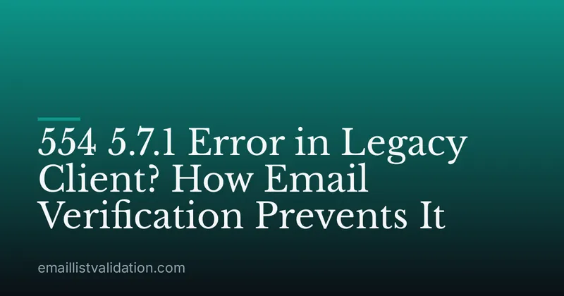 554 5.7.1 Error in Legacy Client? How Email Verification Prevents It
