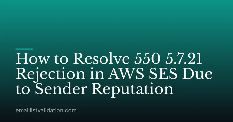How to Resolve 550 5.7.21 Rejection in AWS SES Due to Sender Reputation