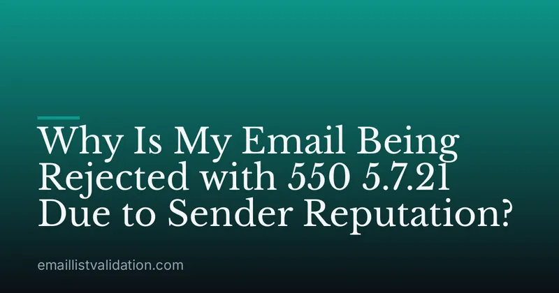 Why Is My Email Being Rejected with 550 5.7.21 Due to Sender Reputation?
