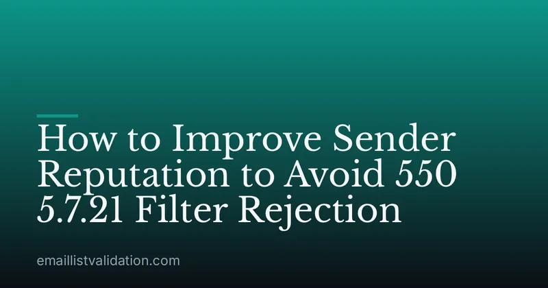 How to Improve Sender Reputation to Avoid 550 5.7.21 Filter Rejection