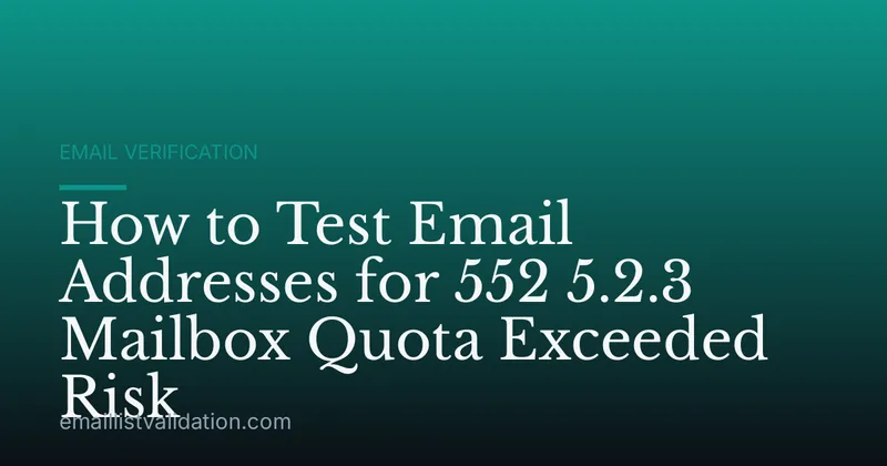 How to Test Email Addresses for 552 5.2.3 Mailbox Quota Exceeded Risk