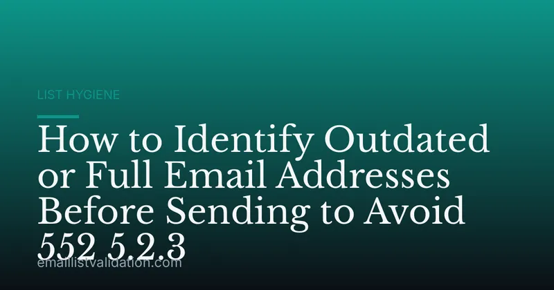 How to Identify Outdated or Full Email Addresses Before Sending to Avoid 552 5.2.3