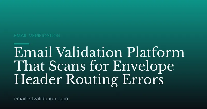 Email Validation Platform That Scans for Envelope Header Routing Errors