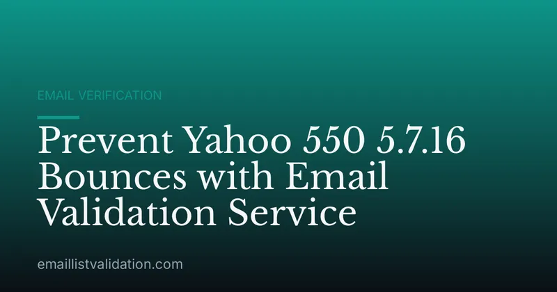 Prevent Yahoo 550 5.7.16 Bounces with Email Validation Service
