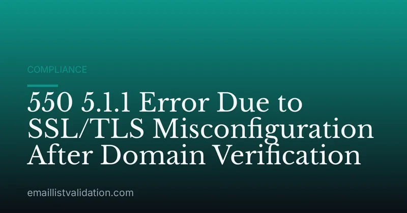 550 5.1.1 Error Due to SSL/TLS Misconfiguration After Domain Verification