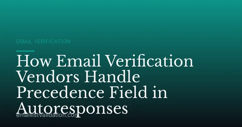 How Email Verification Vendors Handle Precedence Field in Autoresponses
