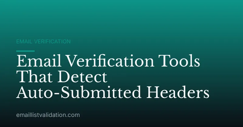 Email Verification Tools That Detect Auto-Submitted Headers