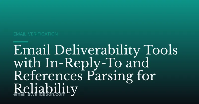 Email Deliverability Tools with In-Reply-To and References Parsing for Reliability