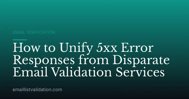 How to Unify 5xx Error Responses from Disparate Email Validation Services