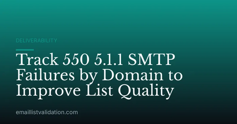 Track 550 5.1.1 SMTP Failures by Domain to Improve List Quality