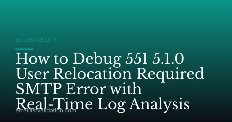 How to Debug 551 5.1.0 User Relocation Required SMTP Error with Real-Time Log Analysis