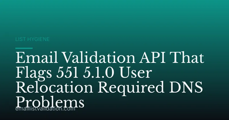 Email Validation API That Flags 551 5.1.0 User Relocation Required DNS Problems