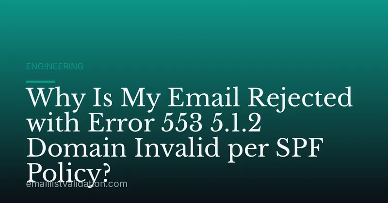 Why Is My Email Rejected with Error 553 5.1.2 Domain Invalid per SPF Policy?