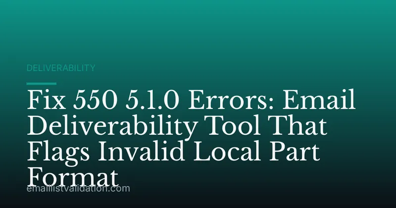 Fix 550 5.1.0 Errors: Email Deliverability Tool That Flags Invalid Local Part Format