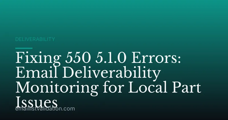 Fixing 550 5.1.0 Errors: Email Deliverability Monitoring for Local Part Issues