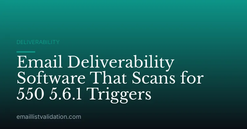 Email Deliverability Software That Scans for 550 5.6.1 Triggers