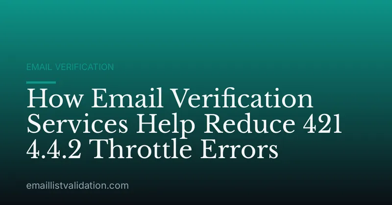 How Email Verification Services Help Reduce 421 4.4.2 Throttle Errors