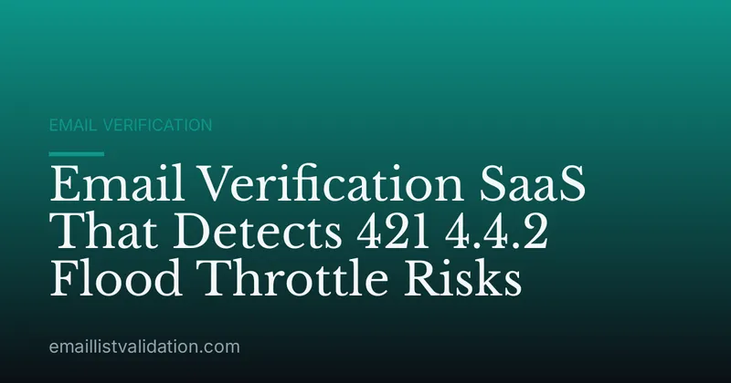 Email Verification SaaS That Detects 421 4.4.2 Flood Throttle Risks