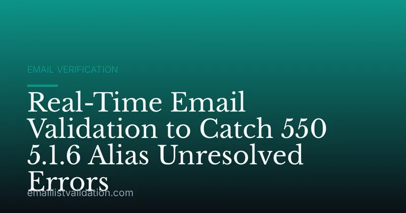 Real-Time Email Validation to Catch 550 5.1.6 Alias Unresolved Errors