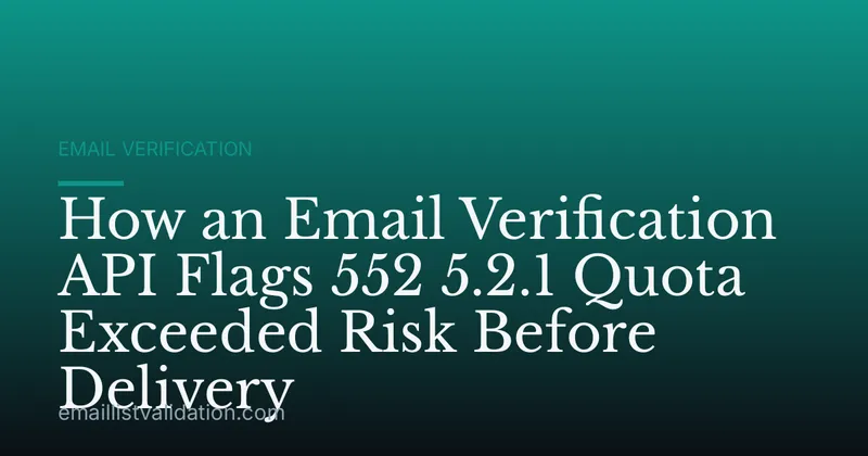 How an Email Verification API Flags 552 5.2.1 Quota Exceeded Risk Before Delivery
