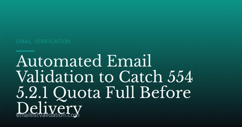 Automated Email Validation to Catch 554 5.2.1 Quota Full Before Delivery