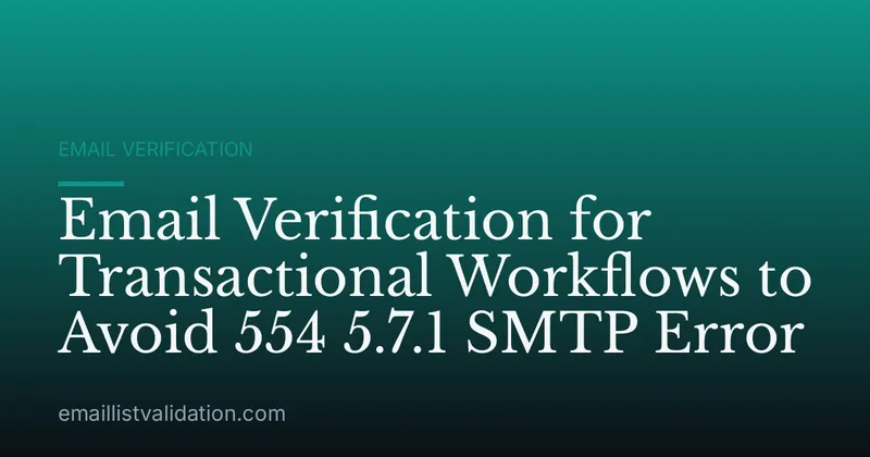 Email Verification for Transactional Workflows to Avoid 554 5.7.1 SMTP Error