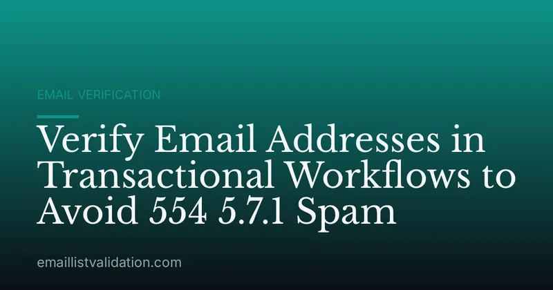 Verify Email Addresses in Transactional Workflows to Avoid 554 5.7.1 Spam