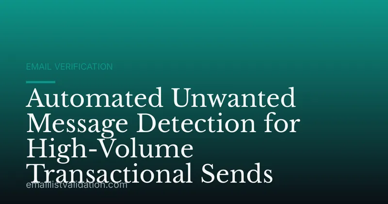 Automated Unwanted Message Detection for High-Volume Transactional Sends