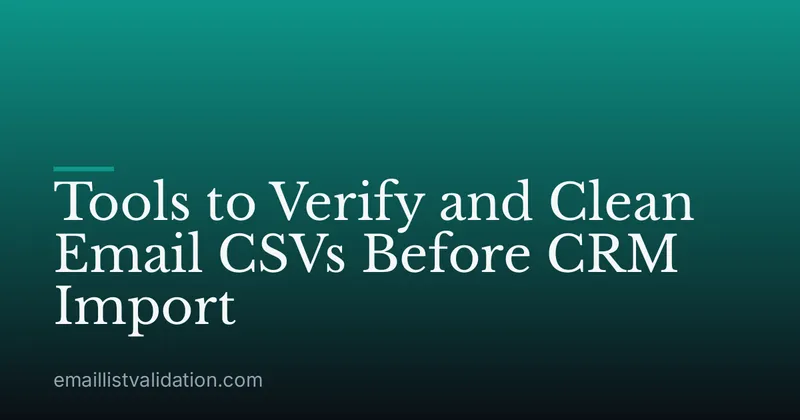 Tools to Verify and Clean Email CSVs Before CRM Import
