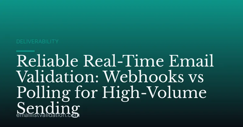 Reliable Real-Time Email Validation: Webhooks vs Polling for High-Volume Sending