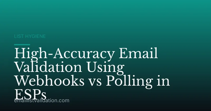 High-Accuracy Email Validation Using Webhooks vs Polling in ESPs