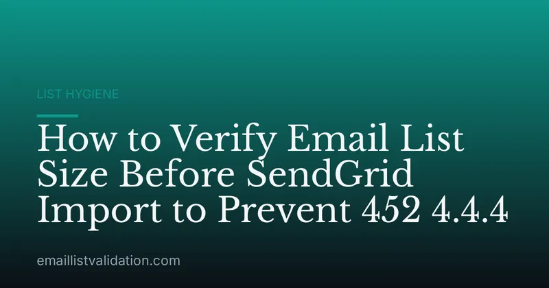 How to Verify Email List Size Before SendGrid Import to Prevent 452 4.4.4
