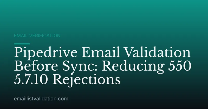 Pipedrive Email Validation Before Sync: Reducing 550 5.7.10 Rejections